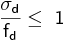  \mathsf {\frac {\sigma_{d}}{f_{d}} \le\ 1} 