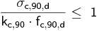  \mathsf {\frac { \sigma_{c,90,d}} { k_{c,90} \cdot f_{c,90,d} } \le\ 1} 