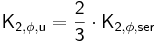  \mathsf {K_{2, \phi ,u} = \frac {2}{3} \cdot K_{2, \phi ,ser} } 