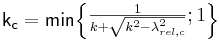  \mathsf {k_{c} = min \begin{Bmatrix} \frac {1}{k + \sqrt {k^2 - \lambda_{rel,c}^2}} ; 1 \end{Bmatrix} } 