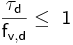  \mathsf { \frac {\tau_{d}}{f_{v,d}} \le\ 1} 