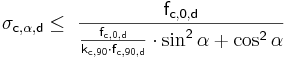  \mathsf {\sigma_{c,\alpha,d} \le\ \frac {f_{c,0,d}} {\frac {f_{c,0,d}} {k_{c,90} \cdot f_{c,90,d}} \cdot \sin^2 \alpha + \cos^2 \alpha} } 