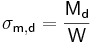  \mathsf {\sigma_{m,d} = \frac {M_{d}}{W} } 