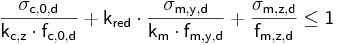  \mathsf { \frac { \sigma_{c,0,d}} { k_{c,z} \cdot f_{c,0,d} } + k_{red} \cdot \frac { \sigma_{m,y,d}} {k_{m} \cdot f_{m,y,d}} +  \frac { \sigma_{m,z,d}}{f_{m,z,d}} \le 1} 