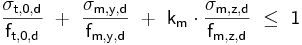  \mathsf { \frac {\sigma_{t,0,d}}{f_{t,0,d}}\ +\ \frac {\sigma_{m,y,d}}{f_{m,y,d}}\ +\ k_{m}  \cdot \frac {\sigma_{m,z,d}}{f_{m,z,d}}\ \le\ 1} 