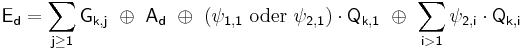  \mathsf {E_{d} = \sum_{j \ge 1} G_{k,j}\ \oplus\ A_{d}\ \oplus\  \left( \psi_{1,1}\ \mbox{oder}\ \psi_{2,1} \right)  \cdot Q_{k,1}\ \oplus\ \sum_{i>1} \psi_{2,i} \cdot Q_{k,i} } 