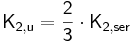  \mathsf {K_{2,u} = \frac {2}{3} \cdot K_{2,ser} } 