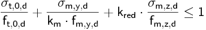  \mathsf { \frac { \sigma_{t,0,d}} {f_{t,0,d} } + \frac { \sigma_{m,y,d}} {k_{m} \cdot f_{m,y,d}} + k_{red} \cdot \frac { \sigma_{m,z,d}}{f_{m,z,d}} \le 1} 
