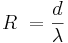  {R}\ = \frac{d}{\lambda} 