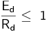  \mathsf {\frac {E_{d}}{R_{d}} \le\ 1} 