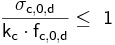  \mathsf { \frac {\sigma_{c,0,d}}{k_{c} \cdot f_{c,0,d}} \le\ 1} 