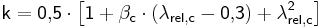  \mathsf {k = 0{,}5 \cdot \left[ 1 + \beta_{c} \cdot \left( \lambda_{rel,c} - 0{,}3 \right) + \lambda_{rel,c}^2 \right] } 