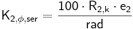 \mathsf {K_{2, \phi ,ser} = \frac {100 \cdot R_{2,k} \cdot e_{2}}{rad} } 