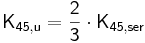  \mathsf { K_{45,u} = \frac {2}{3} \cdot K_{45,ser} } 
