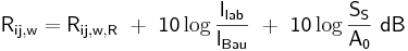  \mathsf {R_{ij,w} = R_{ij,w,R} \ + \ 10\log \frac{l_{lab}}{l_{Bau}} \ + \ 10\log \frac{S_{S}}{A_{0}} \ dB} 