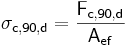  \mathsf {\sigma_{c,90,d} = \frac {F_{c,90,d}}{A_{ef}}} 