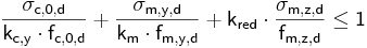  \mathsf { \frac { \sigma_{c,0,d}} { k_{c,y} \cdot f_{c,0,d} } + \frac { \sigma_{m,y,d}} {k_{m} \cdot f_{m,y,d}} + k_{red} \cdot \frac { \sigma_{m,z,d}}{f_{m,z,d}} \le 1} 